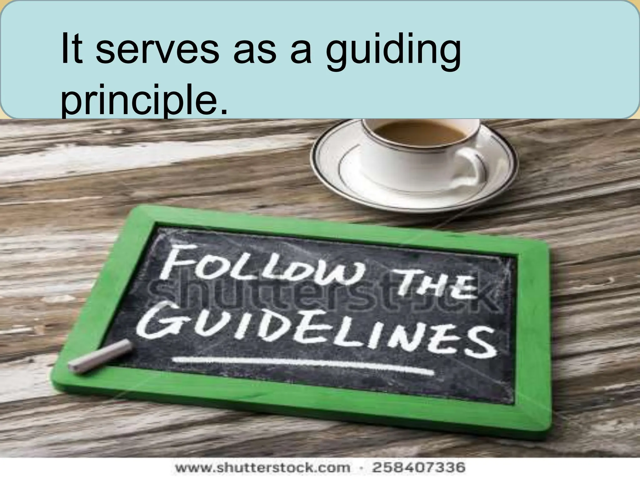 It serves as a guiding
principle.
 