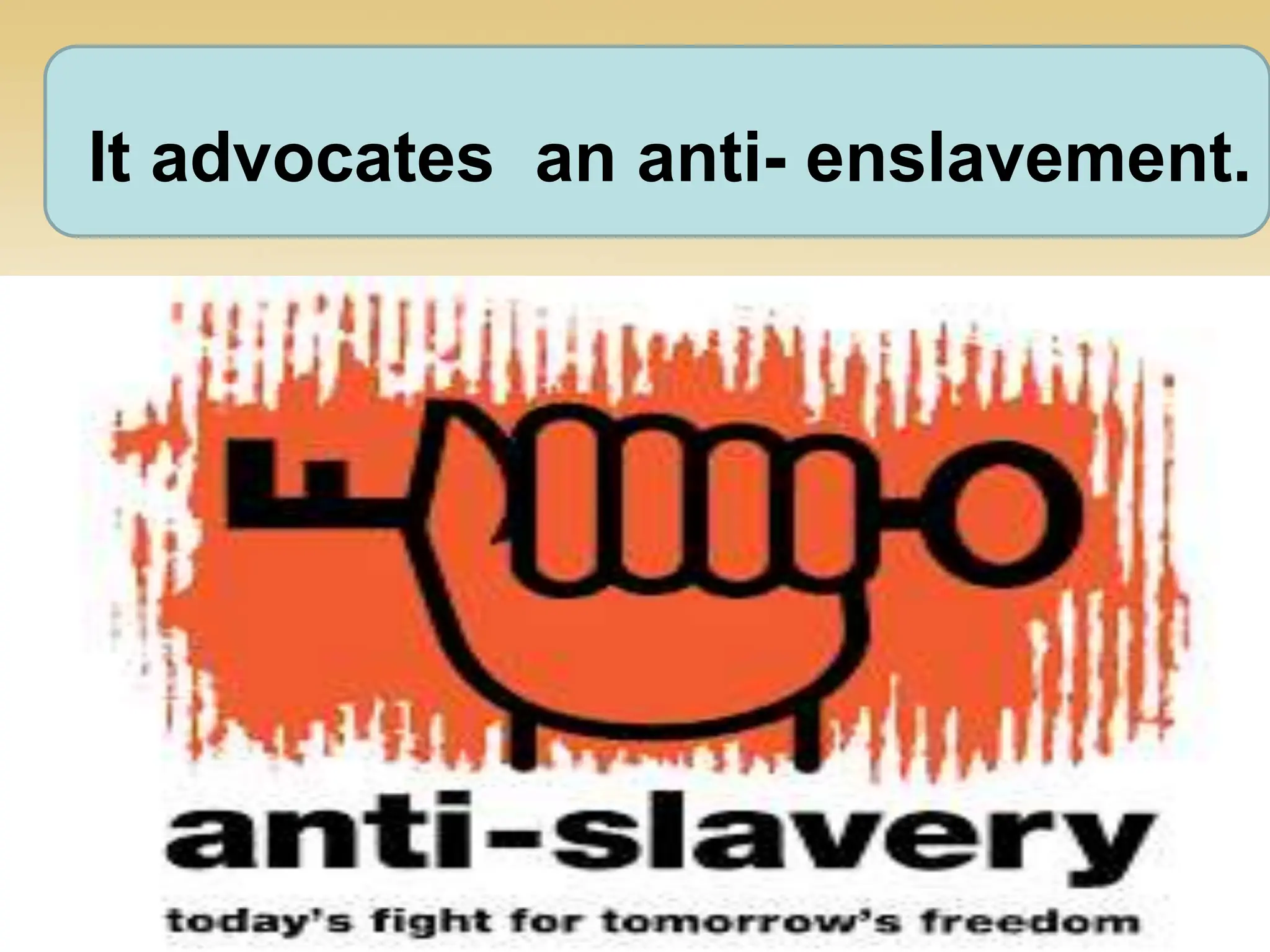 It advocates an anti- enslavement.
 