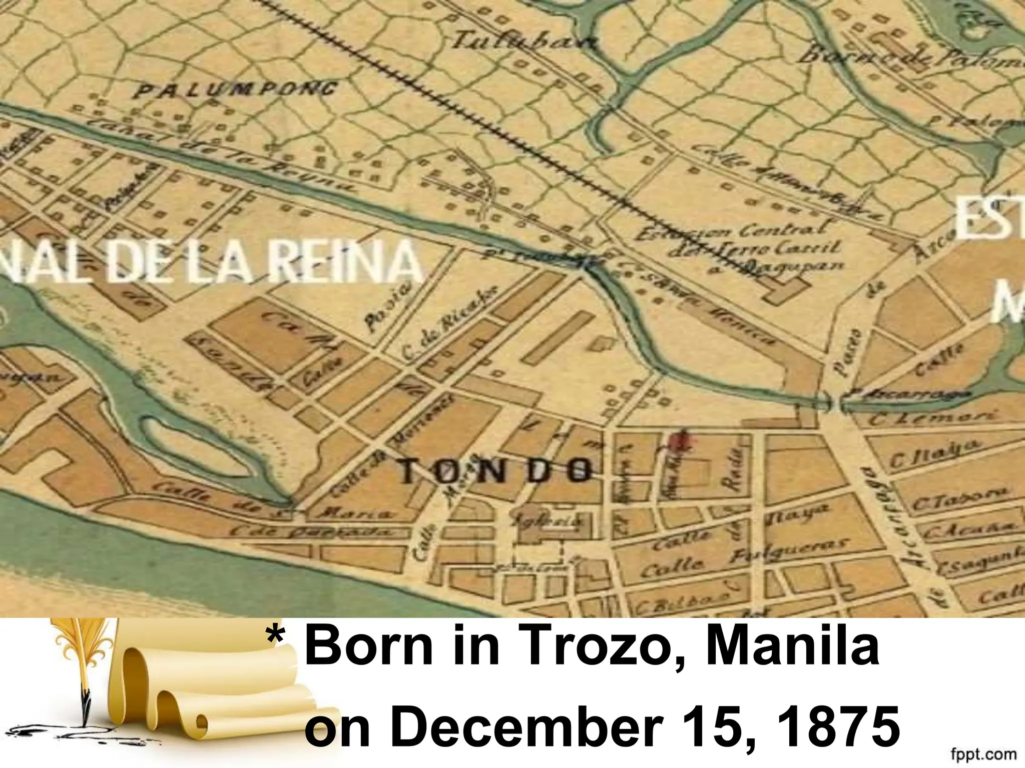 * Born in Trozo, Manila
on December 15, 1875
 