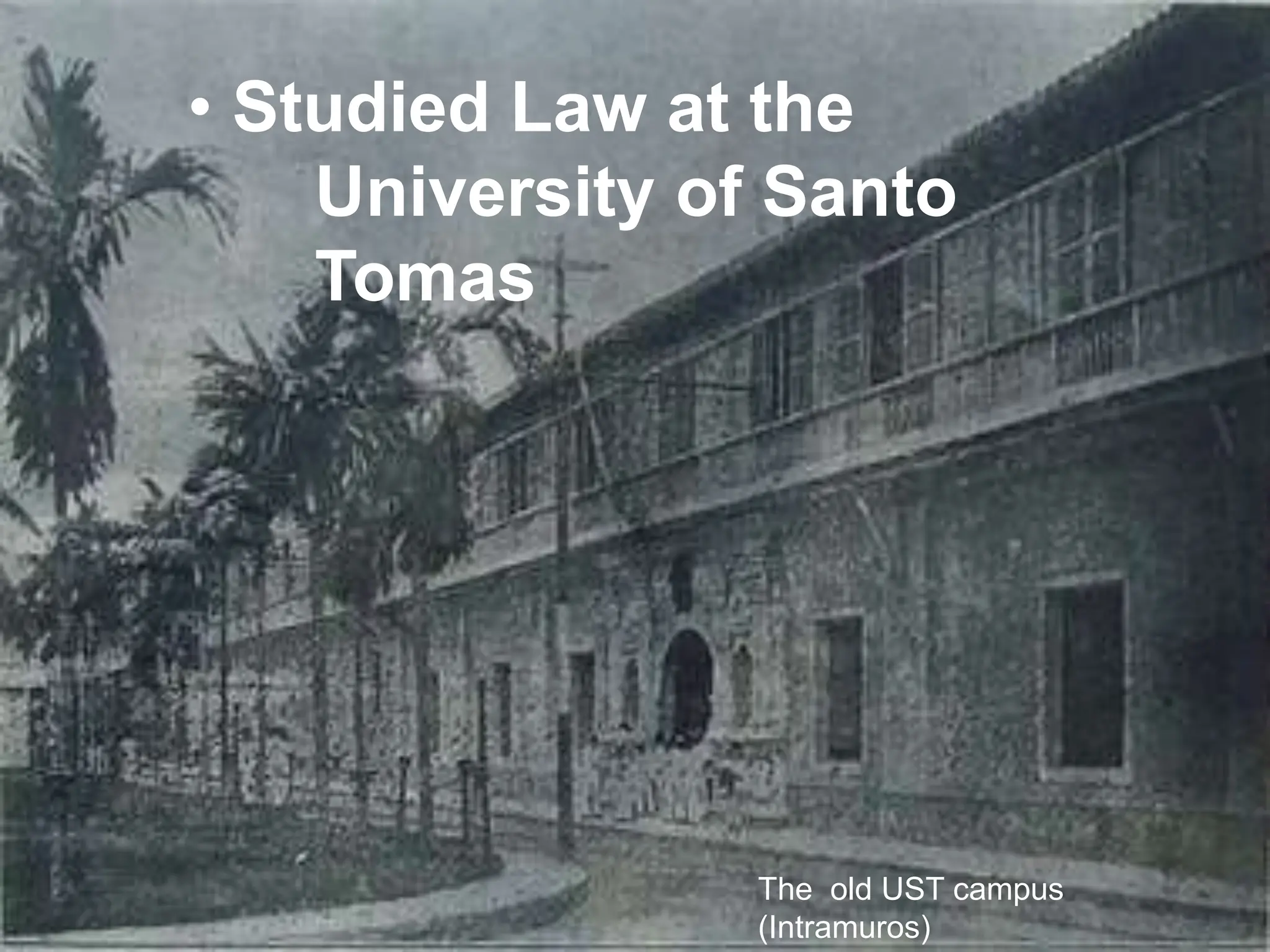 The old UST campus
(Intramuros)
• Studied Law at the
University of Santo
Tomas
 