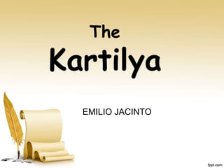 The
Kartilya
EMILIO JACINTO
 