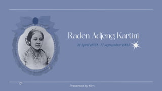 Raden Adjeng Kartini
Presented by Kim.
01
 