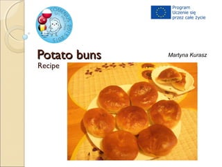 Potato bunsPotato buns
Recipe
Martyna Kurasz
 