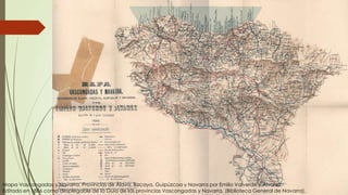 Mapa Vascongadas y Navarra. Provincias de Álava, Bizcaya, Guipúzcoa y Navarra por Emilio Valverde y Álvarez.
Editado en 1886 como desplegable de la Guía de las provincias Vascongadas y Navarra. (Biblioteca General de Navarra).
 
