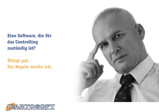 Eine Software, die für
das Controlling
zuständig ist?

Klingt gut.
Die Regeln mache ich.
 