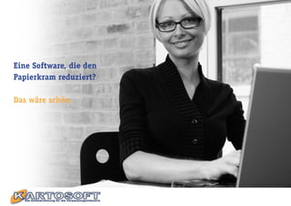 Eine Software, die den
Papierkram reduziert?

Das wäre schön.
 