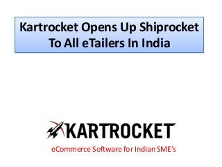 Kartrocket Opens Up Shiprocket
To All eTailers In India
eCommerce Software for Indian SME’s
 