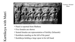 Iconography of the Karttikeya from early to sixth century CE | PPTX