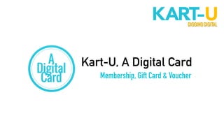 Kart-U, A Digital Card 
Membership & Loyalty Program 
 