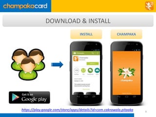 DOWNLOAD & INSTALL 
INSTALL CHAMPAKA 
https://play.google.com/store/apps/details?id=com.cakrawala.pitaaka 8 
 