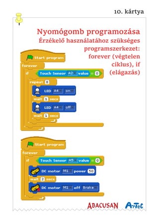 10. kártya
Nyomógomb programozása
Érzékelő használatához szükséges
programszerkezet:
forever (végtelen
ciklus), if
(elágazás)
 