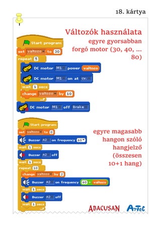 18. kártya
Változók használata
egyre gyorsabban
forgó motor (30, 40, …
80)
egyre magasabb
hangon szóló
hangjelző
(összesen
10+1 hang)
 