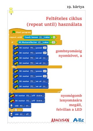 19. kártya
Feltételes ciklus
(repeat until) használata
gombnyomásig
nyomkövet, a
nyomógomb
lenyomására
megáll,
felvillan a LED
 