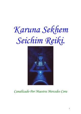 Karuna Sekhem
Seichim Reiki.
Canalizado Por Maestra Mercedes Cora
1
 