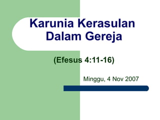 Karunia Kerasulan
Dalam Gereja
(Efesus 4:11-16)
Minggu, 4 Nov 2007

 