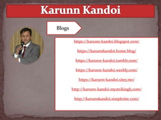 https://karunn-kandoi.blogspot.com/
https://karunnkandoi.home.blog/
https://karunn-kandoi.tumblr.com/
https://karunn-kandoi.weebly.com/
https://karunn-kandoi.sitey.me/
http://karunn-kandoi.mystrikingly.com/
http://karunnkandoi.simplesite.com/
Blogs
 