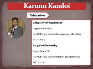 University of Washington
Degree Name MBA
Field Of Study Product Management, Marketing
2002 – 2004
Bangalore University
Degree Name BE
Field Of Study instrumentation and electronics
1996 – 2000
Education
 