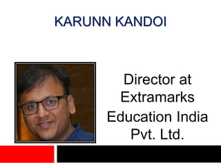 KARUNN KANDOI
Director at
Extramarks
Education India
Pvt. Ltd.
 