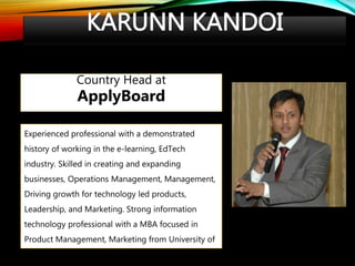 Experienced professional with a demonstrated
history of working in the e-learning, EdTech
industry. Skilled in creating and expanding
businesses, Operations Management, Management,
Driving growth for technology led products,
Leadership, and Marketing. Strong information
technology professional with a MBA focused in
Product Management, Marketing from University of
Washington.
Country Head at
ApplyBoard
 