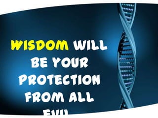 Wisdom will
be your
protection
from all
 