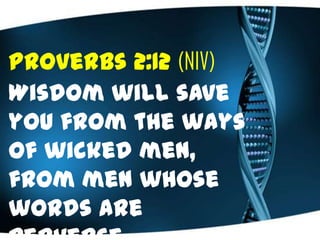 Proverbs 2:12 (NIV)
Wisdom will save
you from the ways
of wicked men,
from men whose
words are
 