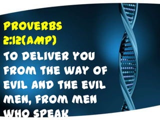 Proverbs
2:12(AMP)
To deliver you
from the way of
evil and the evil
men, from men
who speak
 