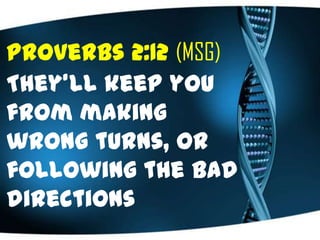 Proverbs 2:12 (MSG)
They'll keep you
from making
wrong turns, or
following the bad
directions
 