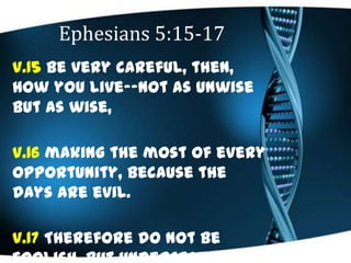 Ephesians 5:15-17
V.15 Be very careful, then,
how you live--not as unwise
but as wise,
V.16 making the most of every
oppor...