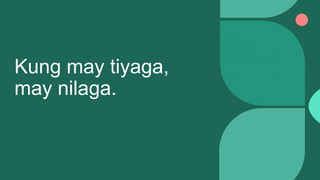 Kung may tiyaga,
may nilaga.
 