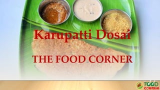 Karupatti Dosai
THE FOOD CORNER
 