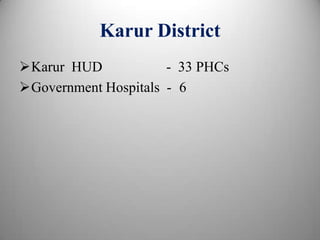 Karur District
Karur HUD - 33 PHCs
Government Hospitals - 6
 