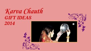 Karva Chauth 
GIFT IDEAS 
2014 
 