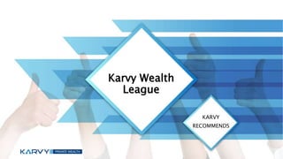 Karvy Wealth
League
KARVY
RECOMMENDS
 