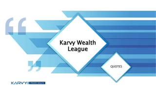 Karvy Wealth
League
QUOTES
 