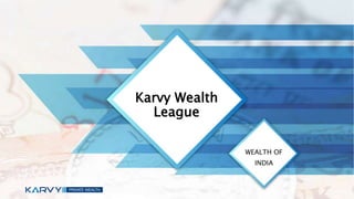 Karvy Wealth
League
WEALTH OF
INDIA
 