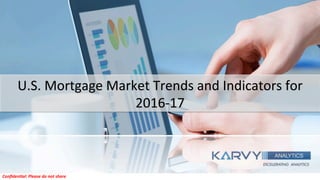 U.S.	Mortgage	Market	Trends	and	Indicators	for	
2016-17	
Conﬁden'al:	Please	do	not	share	
 