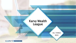Karvy Wealth
League
ALL THINGS
RICH
 