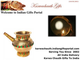 Welcome to Indian Gifts Portal
karwachauth.indiangiftsportal.com
Serving You Since 2002
All India Delivery
Karwa Chauth Gifts To India
 