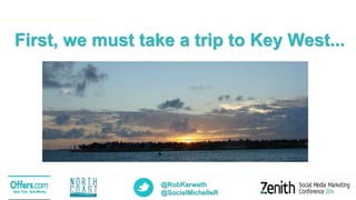 @RobKarwath
@SocialMichelleR
First, we must take a trip to Key West...
 