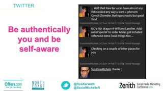 @RobKarwath
@SocialMichelleR
TWITTER
Be authentically
you and be
self-aware
 