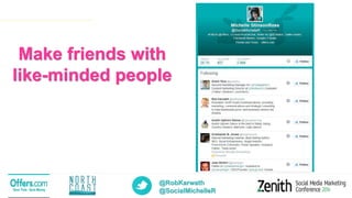 @RobKarwath
@SocialMichelleR
Make friends with
like-minded people
 