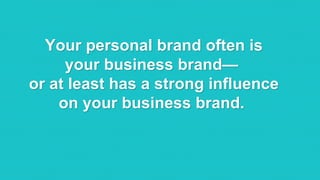 @RobKarwath
@SocialMichelleR
Your personal brand often is
your business brand—
or at least has a strong influence
on your business brand.
 