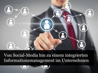 © N-Media-Images - Fotolia.com




Von Social-Media hin zu einem integrierten
Informationsmanagement im Unternehmen
 