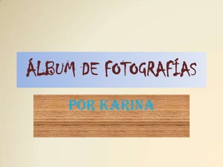 Álbum de fotografías Por Karina  