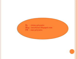 By : trimo priyanto
Blog : imochriau.blogspot.com
FB : imo priyanto
 