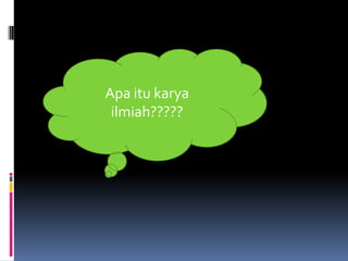 Apa itu karya
ilmiah?????
 