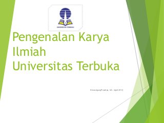 Pengenalan Karya
Ilmiah
Universitas Terbuka
Dimas Agung Prasetyo, M.S. (April 2013)
 