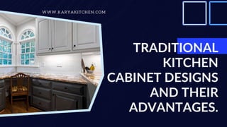 TRADITIONAL
KITCHEN
CABINET DESIGNS
AND THEIR
ADVANTAGES.
WWW.KARYAKITCHEN.COM
 
