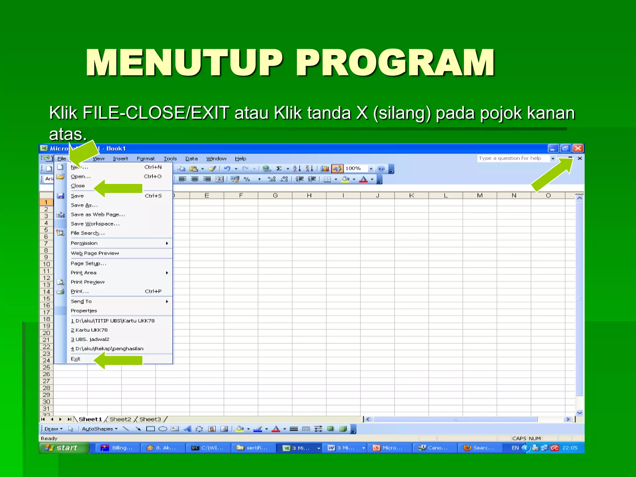 MENUTUP PROGRAM
Klik FILE-CLOSE/EXIT atau Klik tanda X (silang) pada pojok kanan
atas.
 