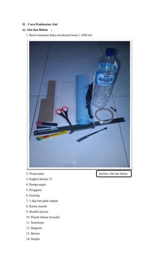 II . Cara Pembuatan Alat
a). Alat dan Bahan :
1. Botol minuman bekas berukuran besar ( 1500 ml)
2. Pisau/cutter
3. Engkol ...